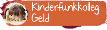 Besuche auch das Kinderfunkkolleg zum Thema Geld